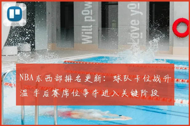 NBA东西部排名更新：球队卡位战升温 季后赛席位争夺进入关键阶段